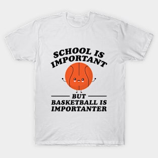 School Is Important But Basketball Is Importanter T-Shirt